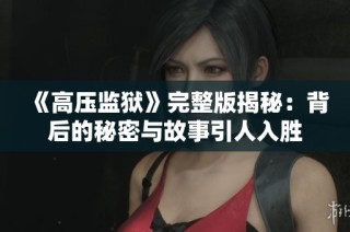 《高压监狱》完整版揭秘：背后的秘密与故事引人入胜