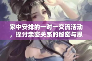 家中安排的一对一交流活动，探讨亲密关系的秘密与思考