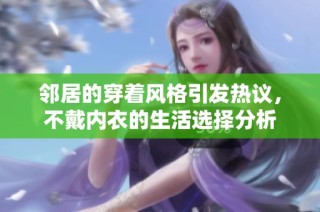 邻居的穿着风格引发热议，不戴内衣的生活选择分析