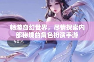 畅游奇幻世界，尽情探索内部秘境的角色扮演手游
