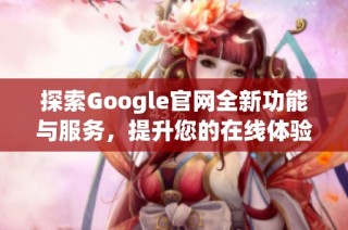 探索Google官网全新功能与服务，提升您的在线体验