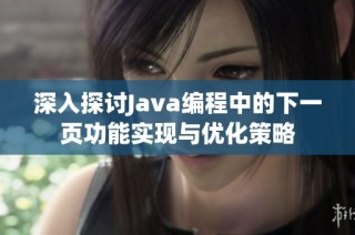 深入探讨Java编程中的下一页功能实现与优化策略