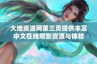 大地资源网第三页提供丰富中文在线观影资源与体验