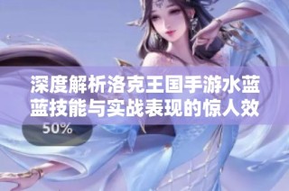 深度解析洛克王国手游水蓝蓝技能与实战表现的惊人效果