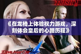 《在龙椅上体验权力游戏，深刻体会皇后的心路历程》