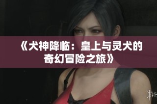 《犬神降临：皇上与灵犬的奇幻冒险之旅》