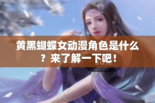 黄黑蝴蝶女动漫角色是什么？来了解一下吧！