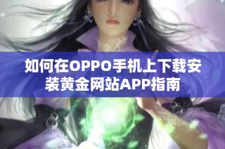 如何在OPPO手机上下载安装黄金网站APP指南