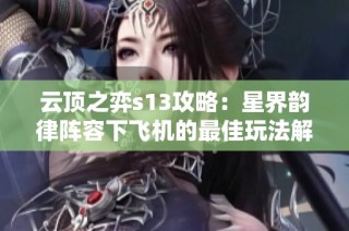 云顶之弈s13攻略：星界韵律阵容下飞机的最佳玩法解析