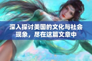 深入探讨美国的文化与社会现象，尽在这篇文章中