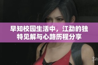 早知校园生活中，江勐的独特见解与心路历程分享