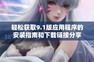 轻松获取9.1版应用程序的安装指南和下载链接分享