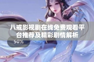 八戒影视剧在线免费观看平台推荐及精彩剧情解析