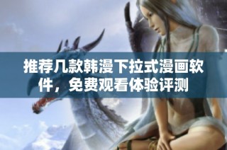 推荐几款韩漫下拉式漫画软件，免费观看体验评测