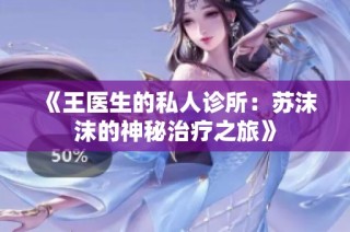 《王医生的私人诊所：苏沫沫的神秘治疗之旅》