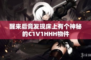 醒来后竟发现床上有个神秘的C1V1HHH物件