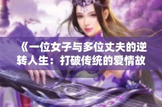 《一位女子与多位丈夫的逆转人生：打破传统的爱情故事》