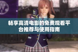 畅享高清电影的免费观看平台推荐与使用指南