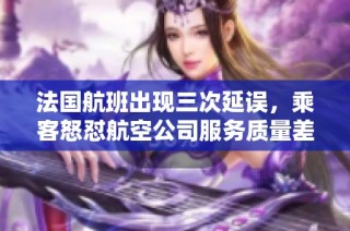 法国航班出现三次延误，乘客怒怼航空公司服务质量差