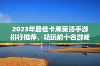 2023年最佳卡牌策略手游排行推荐，畅玩前十名游戏解析