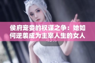 侯府宠妾的权谋之争：她如何逆袭成为主宰人生的女人