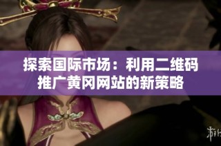 探索国际市场：利用二维码推广黄冈网站的新策略