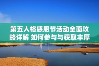 第五人格感恩节活动全面攻略详解 如何参与与获取丰厚奖励的方法介绍