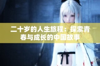 二十岁的人生旅程：探索青春与成长的中国故事