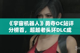 《宇宙机器人》勇夺OC站评分榜首，超越老头环DLC成新传奇