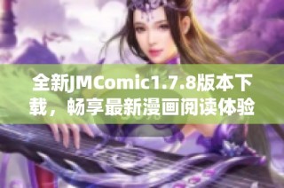 全新JMComic1.7.8版本下载，畅享最新漫画阅读体验！