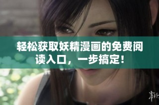 轻松获取妖精漫画的免费阅读入口，一步搞定！