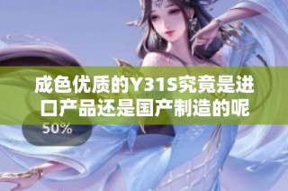 成色优质的Y31S究竟是进口产品还是国产制造的呢