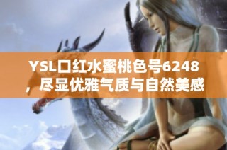 YSL口红水蜜桃色号6248，尽显优雅气质与自然美感