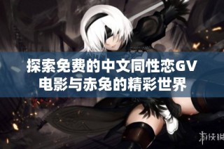 探索免费的中文同性恋GV电影与赤兔的精彩世界