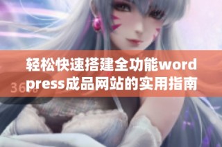 轻松快速搭建全功能wordpress成品网站的实用指南