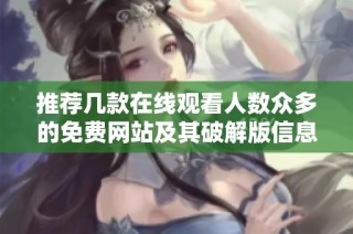 推荐几款在线观看人数众多的免费网站及其破解版信息分享