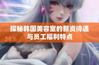 探秘韩国美容室的薪资待遇与员工福利特点