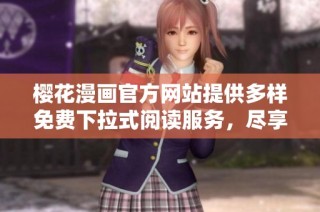 樱花漫画官方网站提供多样免费下拉式阅读服务，尽享无限精彩内容