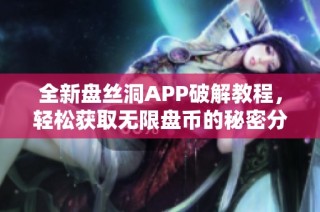 全新盘丝洞APP破解教程，轻松获取无限盘币的秘密分享
