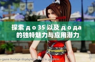 探索 д о 35 以及 д о да 的独特魅力与应用潜力