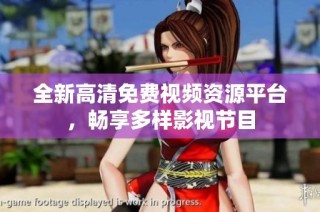 全新高清免费视频资源平台，畅享多样影视节目