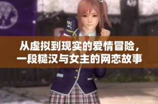 从虚拟到现实的爱情冒险，一段糙汉与女主的网恋故事