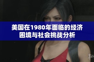 美国在1980年面临的经济困境与社会挑战分析