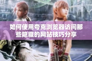 如何使用夸克浏览器访问那些隐藏的网站技巧分享