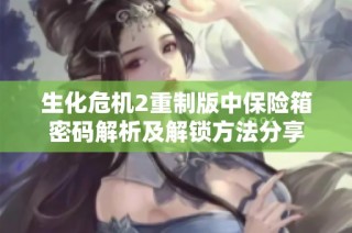 生化危机2重制版中保险箱密码解析及解锁方法分享