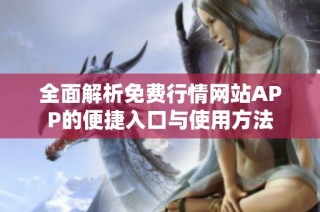 全面解析免费行情网站APP的便捷入口与使用方法