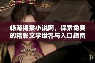 畅游海棠小说网，探索免费的精彩文学世界与入口指南