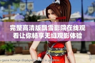 完整高清版飘雪影院在线观看让你畅享无缝观影体验