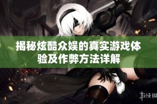 揭秘炫酷众娱的真实游戏体验及作弊方法详解