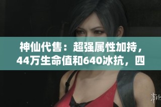 神仙代售：超强属性加持，44万生命值和640冰抗，四阶神兽与三只极品宝宝等你来收养